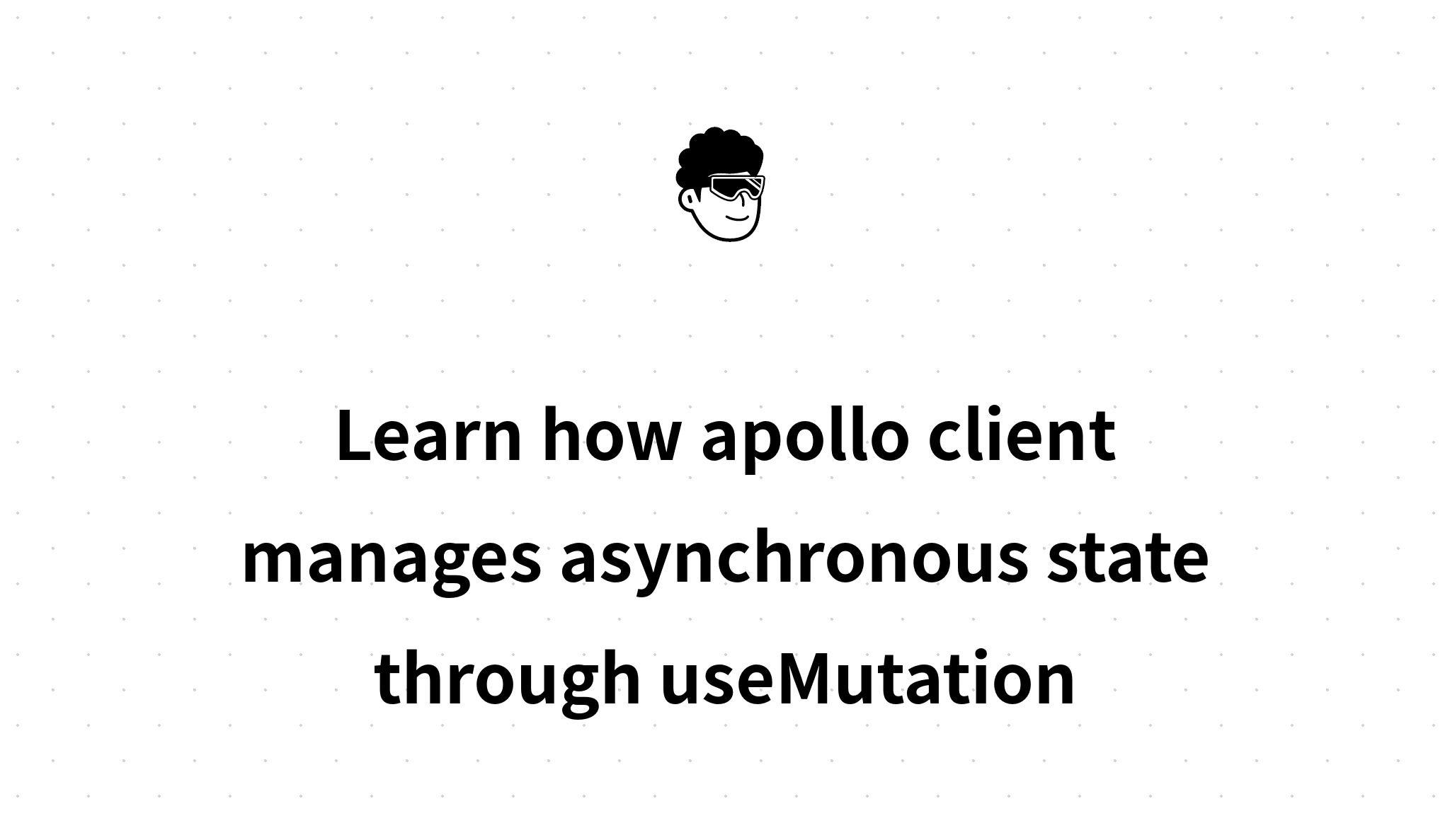 Learn how apollo client manages asynchronous state through useMutation